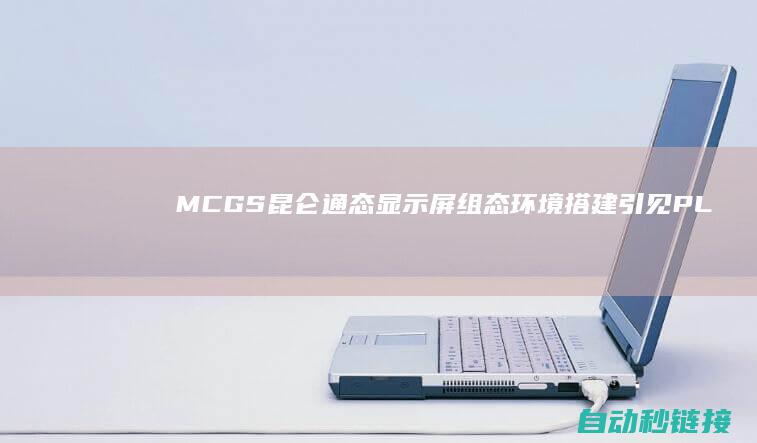 MCGS昆仑通态显示屏组态环境搭建引见|PLC论坛